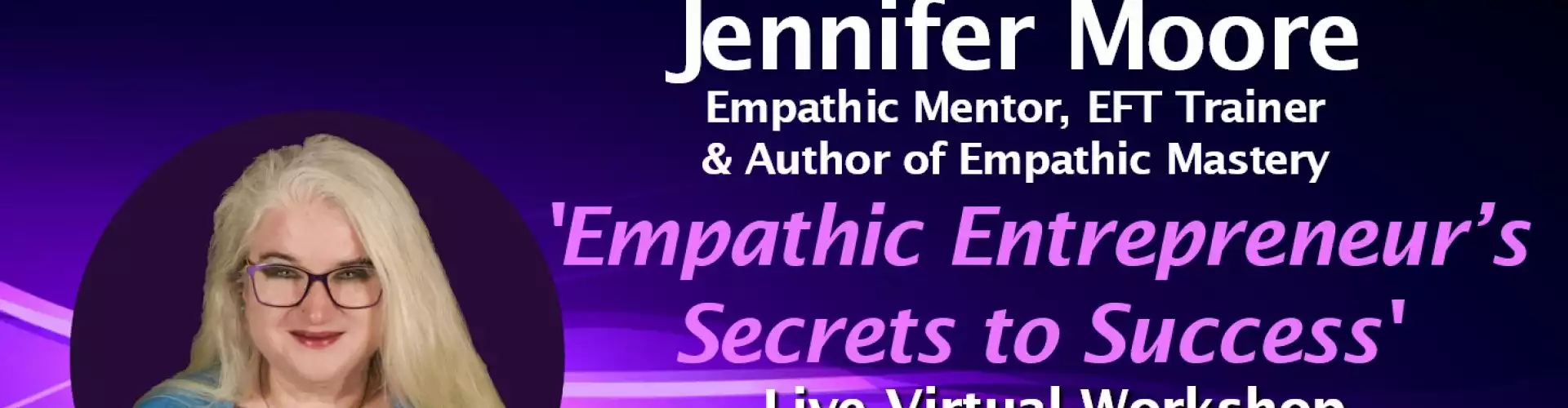 Empathic Entrepreneur's Secrets to Success Workshop w WU Expert Jennifer Moore