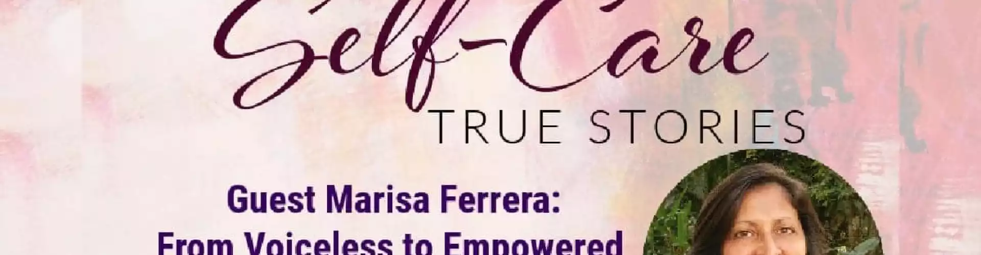 Self-Care True Stories with Guest Marisa Ferrera: From Voiceless to Empowered